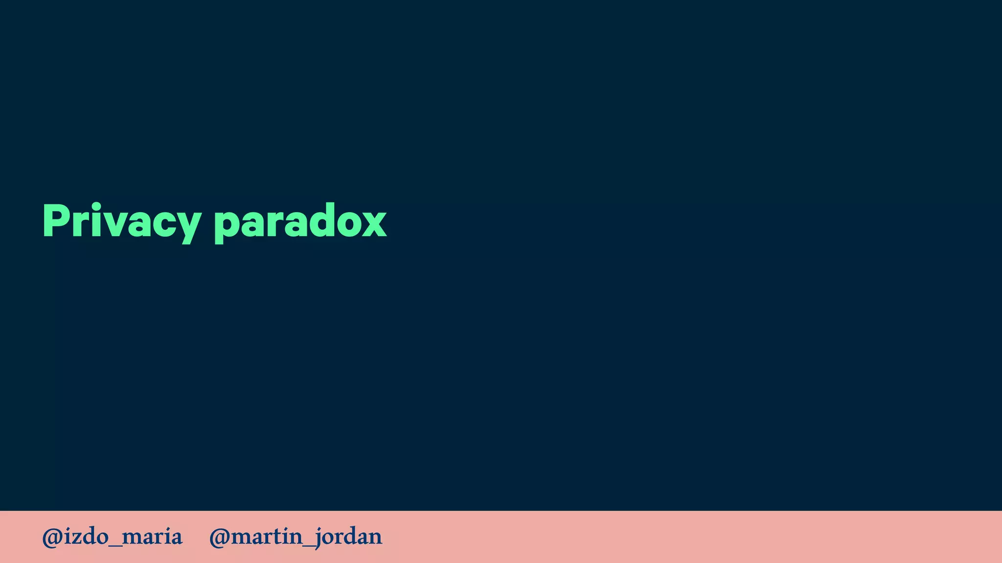 @izdo_maria @martin_jordan
Privacy paradox
 
