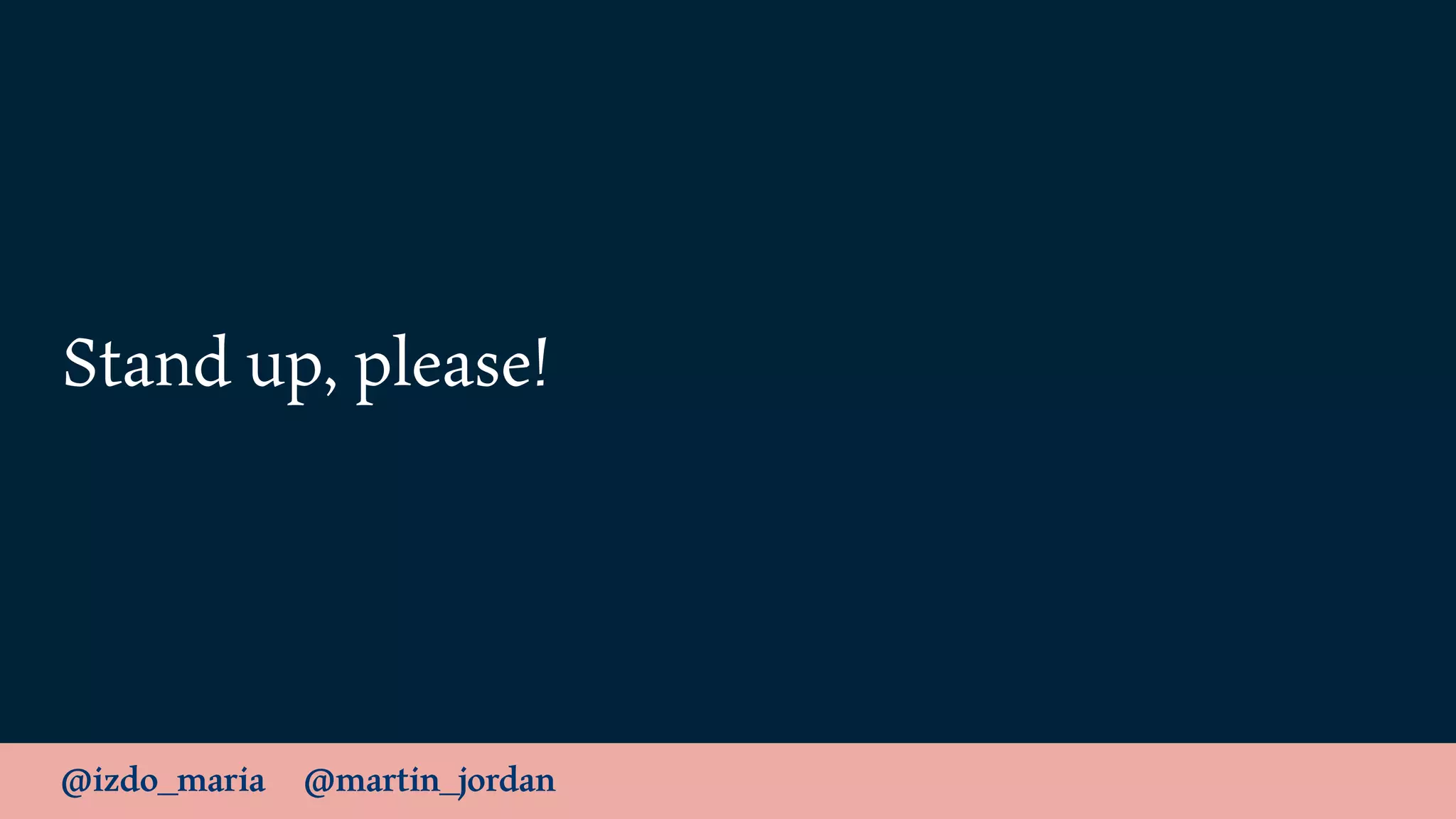 @izdo_maria @martin_jordan
Stand up, please!
 