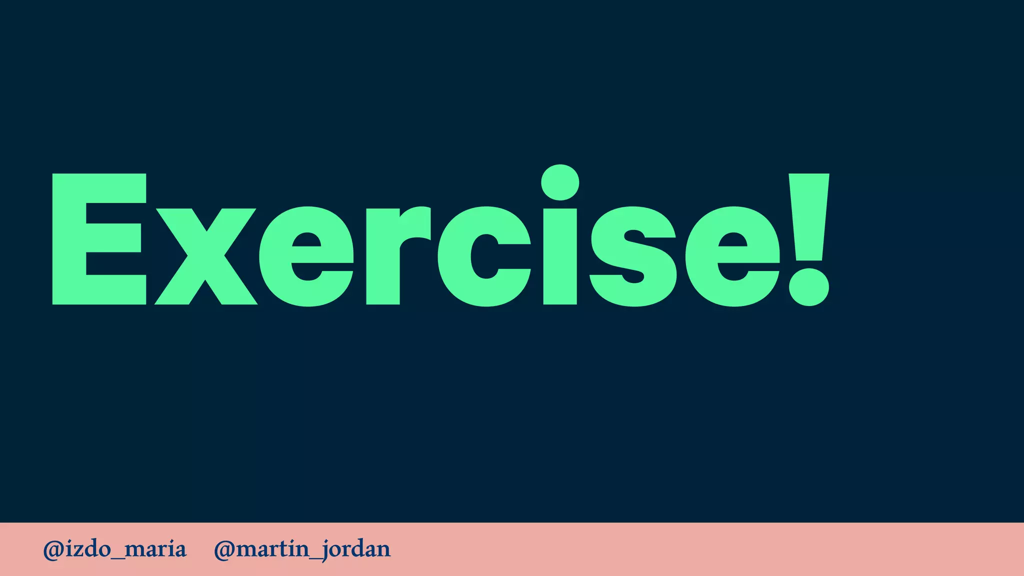 @izdo_maria @martin_jordan
Exercise!
 