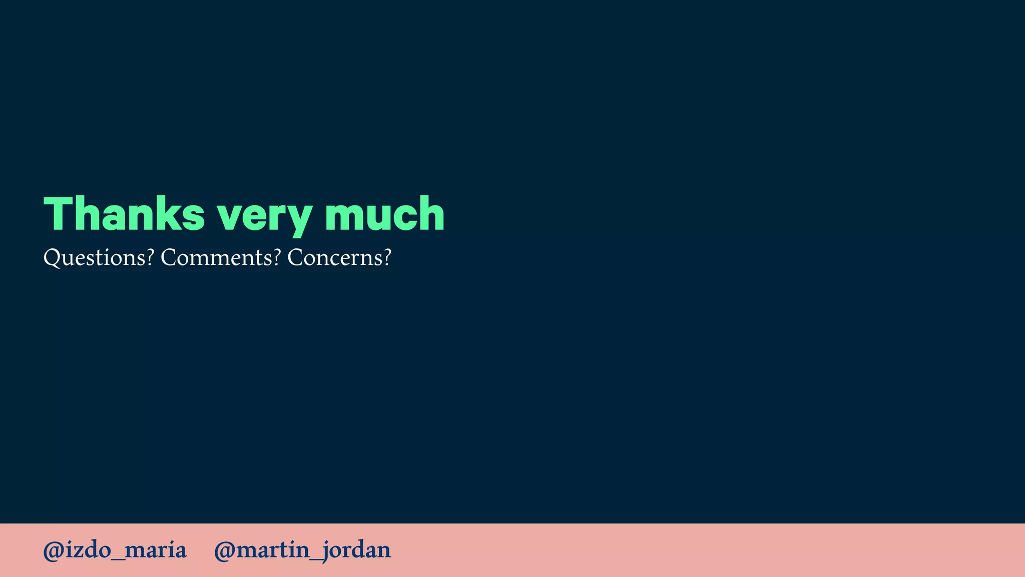 @izdo_maria @martin_jordan
Thanks very much
Questions? Comments? Concerns?
 