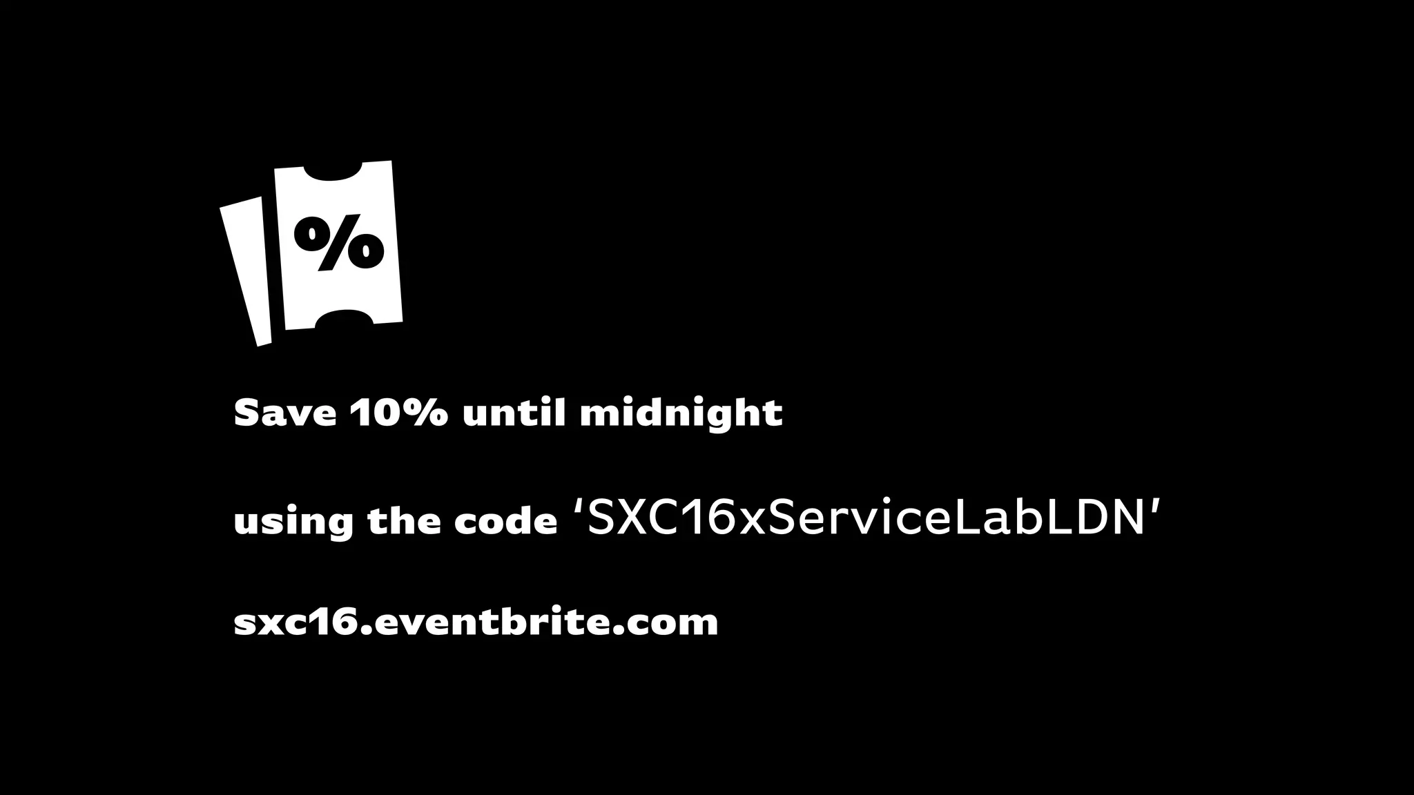Save 10% until midnight
using the code ‘SXC16xServiceLabLDN’
sxc16.eventbrite.com
 