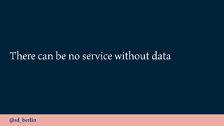 @sd_berlin
There can be no service without data
 