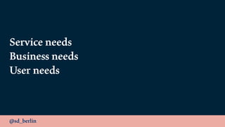 @sd_berlin
Service needs
Business needs
User needs
 
