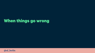 @sd_berlin
When things go wrong
 
