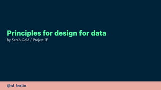 @sd_berlin
Principles for design for data
by Sarah Gold / Project IF
 