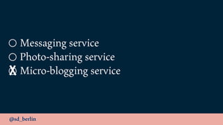 @sd_berlin
Messaging service
Photo-sharing service
Micro-blogging serviceX
 