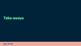 @sd_berlin
Take-aways
 