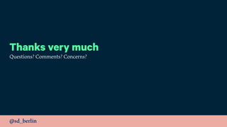 @sd_berlin
Thanks very much
Questions? Comments? Concerns?
 