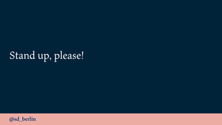 @sd_berlin
Stand up, please!
 
