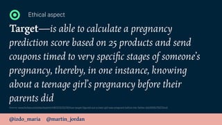 @izdo_maria @martin_jordan
Target—is able to calculate a pregnancy
prediction score based on 25 products and send
coupons ...