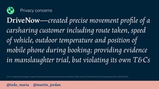 @izdo_maria @martin_jordan
DriveNow—created precise movement proﬁle of a
carsharing customer including route taken, speed
...