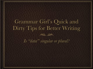 Grammar Girl’s Quick and Dirty Tips for Better Writing ,[object Object]
