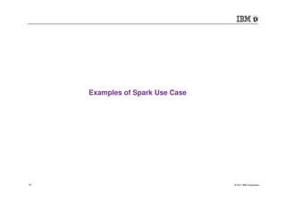 © 2017 IBM Corporation14
Examples of Spark Use Case
 