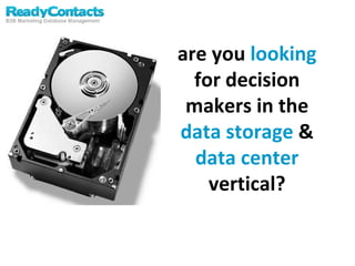 are you  looking  for decision makers in the  data storage  &  data center  vertical? 