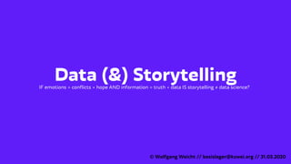 Data (&) StorytellingIF emotions = conflicts + hope AND information = truth + data IS storytelling ≠ data science?
© Wolfgang Weicht // basislager@kzwei.org // 31.03.2020
 