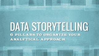 6 PIL LA RS TO ORGANIZE YOUR
ANALYTICA L A PPROACH
DATA STORYTELLING
 