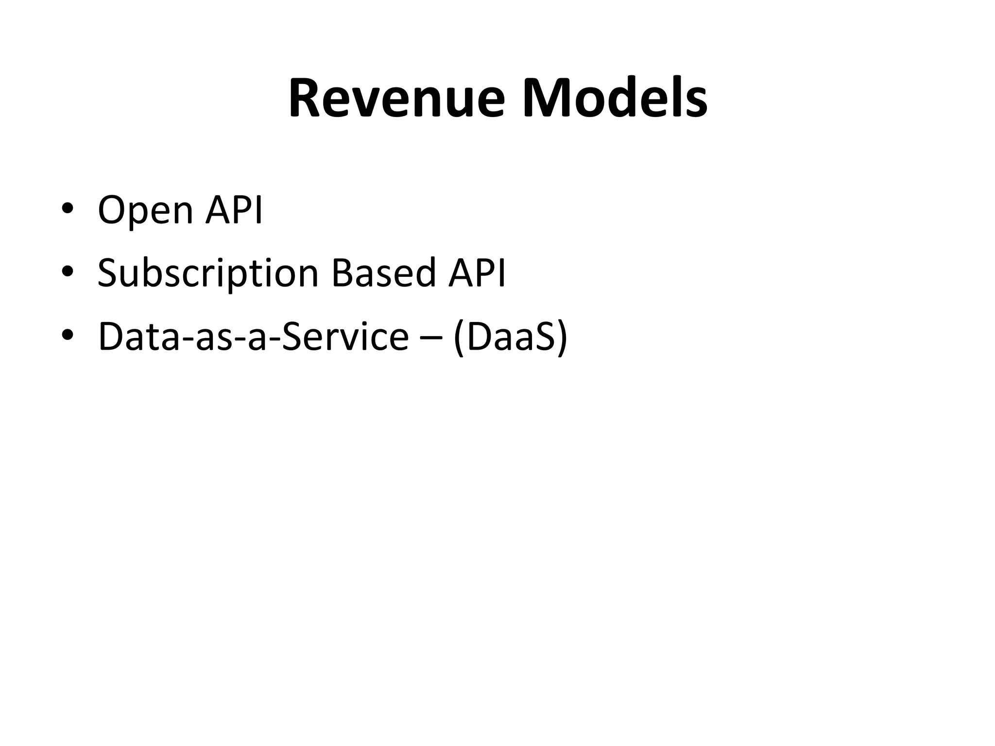 Revenue	Models	
•  Open	API	
•  Subscription	Based	API	
•  Data-as-a-Service	–	(DaaS)	
	
	
 