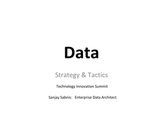 Data	
Strategy	&	Tactics	
Sanjay	Sabnis:			Enterprise	Data	Architect	
Technology	Innovation	Summit		
 