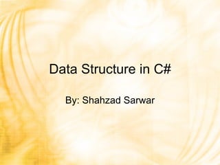 Data Structure in C# By: Shahzad Sarwar 