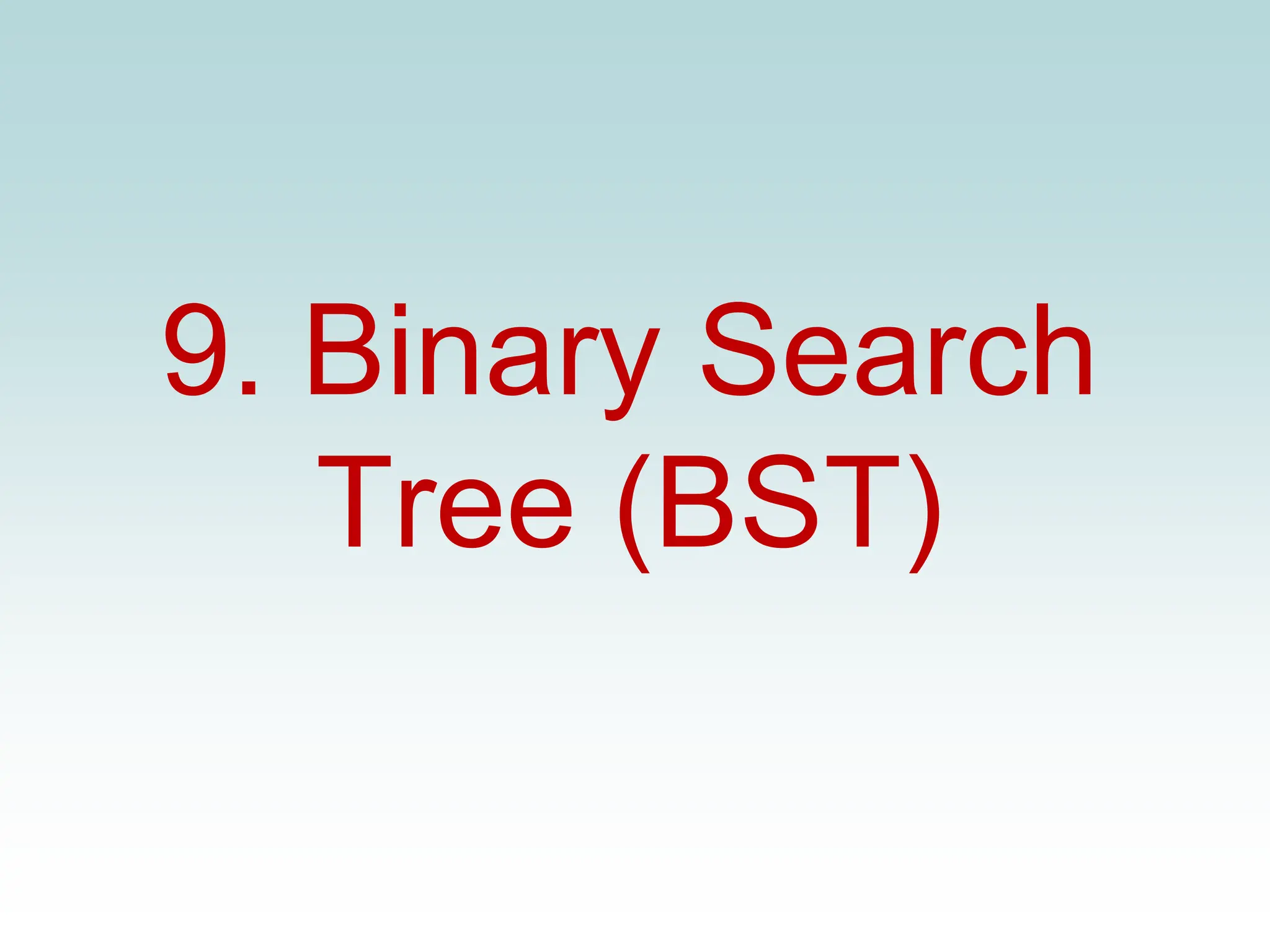9. Binary Search
Tree (BST)
 