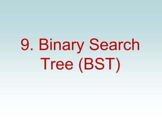 9. Binary Search
Tree (BST)
 