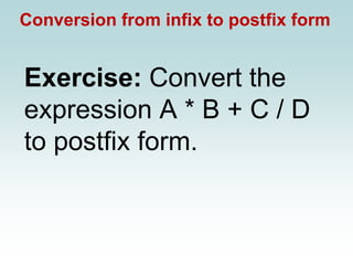 Conversion from infix to postfix form
Exercise: Convert the
expression A * B + C / D
to postfix form.
 