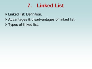 7. Linked List
➢ Linked list: Definition.
➢ Advantages & disadvantages of linked list.
➢ Types of linked list.
 