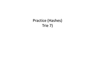 Practice (Hashes)
      Trie 7)
 