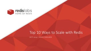 Top 10 Ways to Scale with Redis
OCT 2019 | DAVE NIELSEN
 