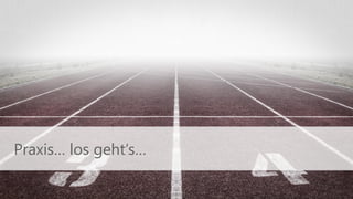 Quelle
Praxis… los geht‘s…
 