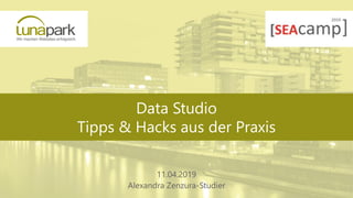 Data Studio
Tipps & Hacks aus der Praxis
11.04.2019
Alexandra Zenzura-Studier
 
