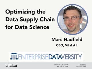 Optimizing the 
Data Supply Chain 
for Data Science
61 Broadway Suite 1105
New York, NY 10006
info@vital.ai
http://www.vital.ai
Marc Hadﬁeld
CEO, Vital A.I.
 