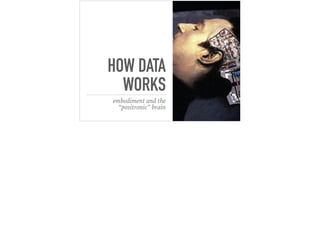 HOW DATA
WORKS
embodiment and the
“positronic” brain
 