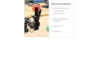 ROBOTICS OPEN RESEARCH
➤ Bipedal movement and gait
➤ Uneven ground
➤ Minimize energy
➤ Grasping, recognizing, and
using objects
➤ Computer vision
➤ Proprioception
 