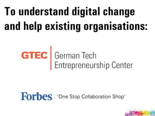 To understand digital change 
and help existing organisations:
'One Stop Collaboration Shop'
 