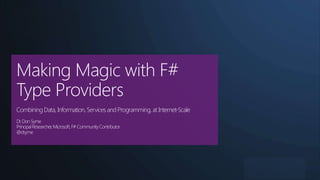 | Basel

Making Magic with F#
Type Providers
Combining Data, Information, Services and Programming, at Internet-Scale
Dr. Don Syme
Principal Researcher, Microsoft, F# Community Contributor
@dsyme

 