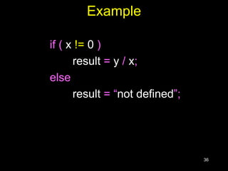 36
Example
if ( x != 0 )
result = y / x;
else
result = “not defined”;
 