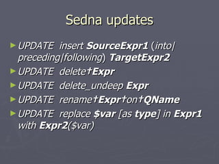 Sedna updates <ul><li>UPDATE   i nsert   Source Expr1  ( into|preceding|following )  Target Expr2  </li></ul><ul><li>UPDAT...