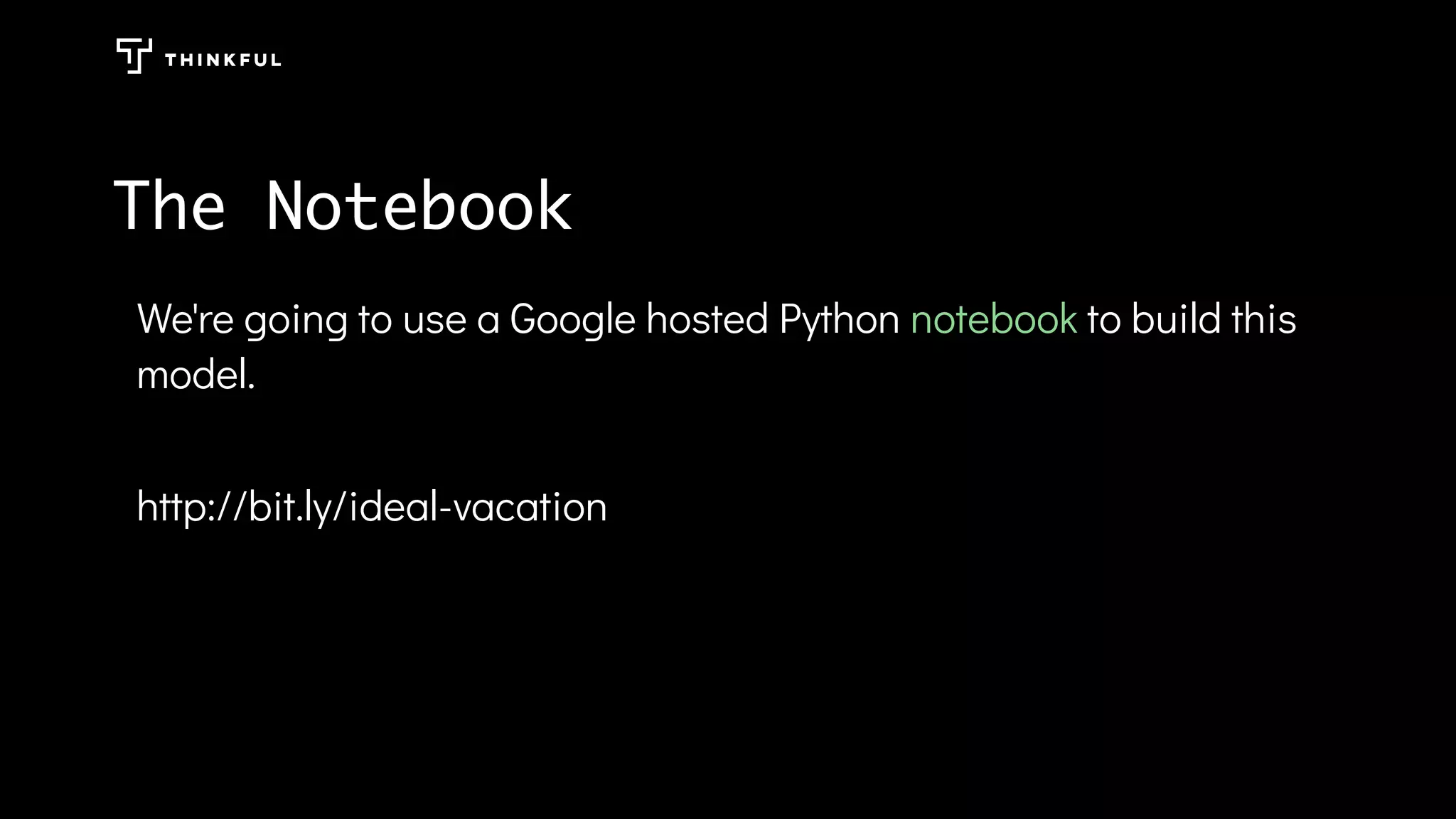 The Notebook
We're going to use a Google hosted Python to build this
model.
http://bit.ly/ideal-vacation
notebook
 