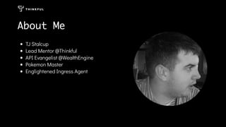 TJ Stalcup
Lead Mentor @Thinkful
API Evangelist @WealthEngine
Pokemon Master
Englightened Ingress Agent
About Me
 