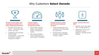 Why Customers Select Denodo
21
Broad functionality and
winning innovation in a
fully integrated platform
 Flexible and br...