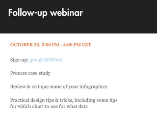 Follow-up webinar
Review & critique some of your infographics
Practical design tips & tricks, including some tips
for which chart to use for what data
Sign-up: goo.gl/M5NYo5
Process case study
OCTOBER 28, 3:00 PM - 4:00 PM CET
 