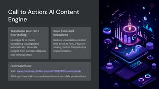 Call to Action: AI Content
Engine
Transform Your Data
Storytelling
Leverage AI to create
compelling visualizations
automatically. Generate
insights from complex datasets
with minimal effort.
Save Time and
Resources
Reduce visualization creation
time by up to 70%. Focus on
strategy rather than technical
implementation.
Download Now
Visit: www.checkout-ds24.com/redir/599320/oziasrondon2/
Start your free trial today and revolutionize your data presentations.
 
