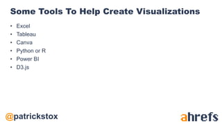 @patrickstox
Some Tools To Help Create Visualizations
• Excel
• Tableau
• Canva
• Python or R
• Power BI
• D3.js
 