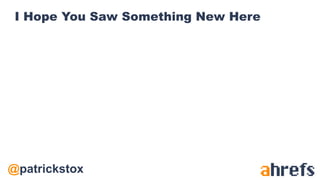 @patrickstox
I Hope You Saw Something New Here
 