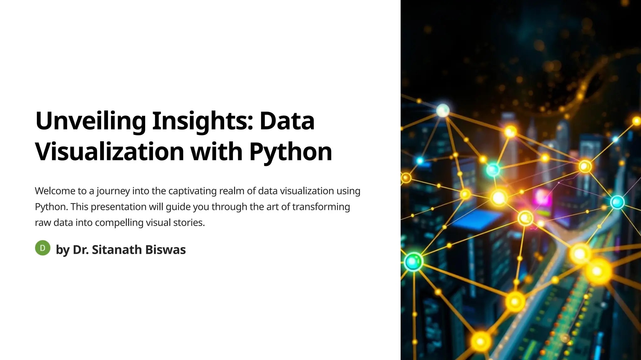 Unveiling Insights: Data
Visualization with Python
Welcome to a journey into the captivating realm of data visualization using
Python. This presentation will guide you through the art of transforming
raw data into compelling visual stories.
by Dr. Sitanath Biswas
 