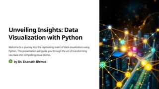 Unveiling Insights: Data
Visualization with Python
Welcome to a journey into the captivating realm of data visualization using
Python. This presentation will guide you through the art of transforming
raw data into compelling visual stories.
by Dr. Sitanath Biswas
 
