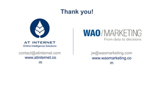 Thank you!

Online Intelligence Solutions

contact@atinternet.com
www.atinternet.co
m

jw@waomarketing.com
www.waomarketing.co
m

 