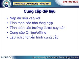 Cung cấp dữ liệu Nạp dữ liệu vào kdl Tính toán các bản tổng hợp Tính toán các trường được suy dẫn Cung cấp Online/offline  Lập lịch cho tiến trình cung cấp 
