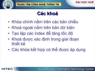 Các khoá Khóa chính nằm trên các bản chiều Khoá ngoài nằm trên bản dữ kiện Tạo lập các index để tăng tốc độ  Khoá được xác định trong giai đoạn thiết kế Các khóa kết hợp có thể được áp dụng 